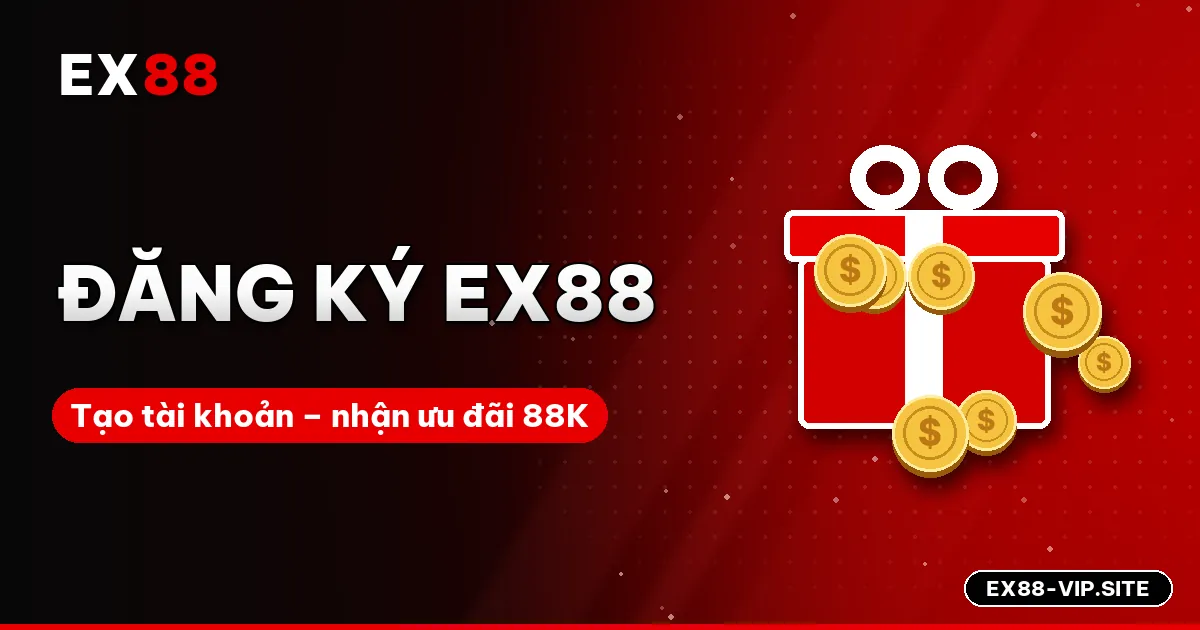 Đăng ký EX88 – Hướng dẫn tạo tài khoản nhanh, nhận 88K