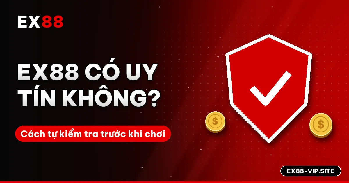 EX88 có uy tín không? Cách tự kiểm tra trước khi chơi