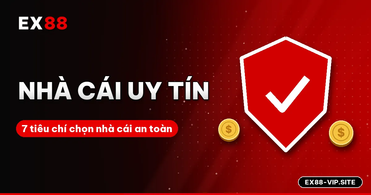 Nhà cái uy tín là gì? 7 tiêu chí chọn nhà cái uy tín, an toàn