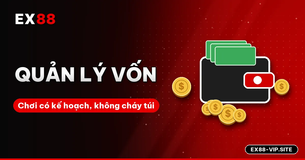 Cách quản lý vốn khi cá cược không bị cháy tài khoản