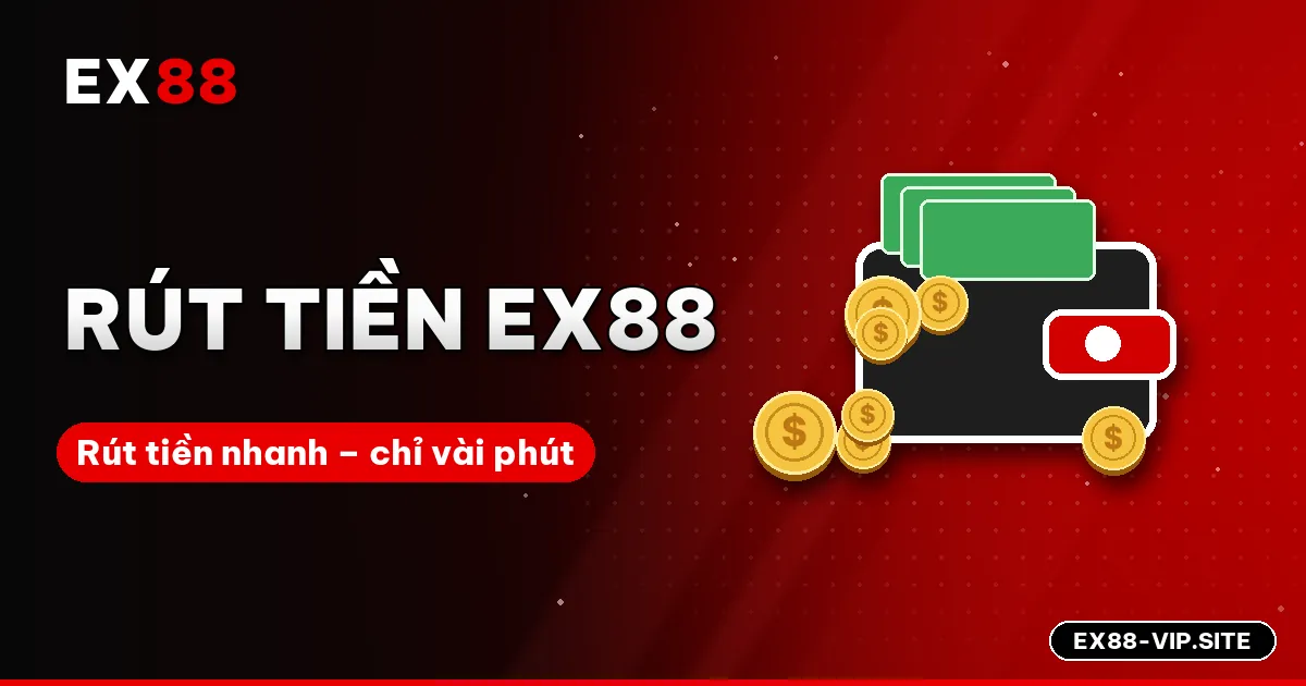 Rút tiền EX88 – Nhanh chóng chỉ trong vài phút
